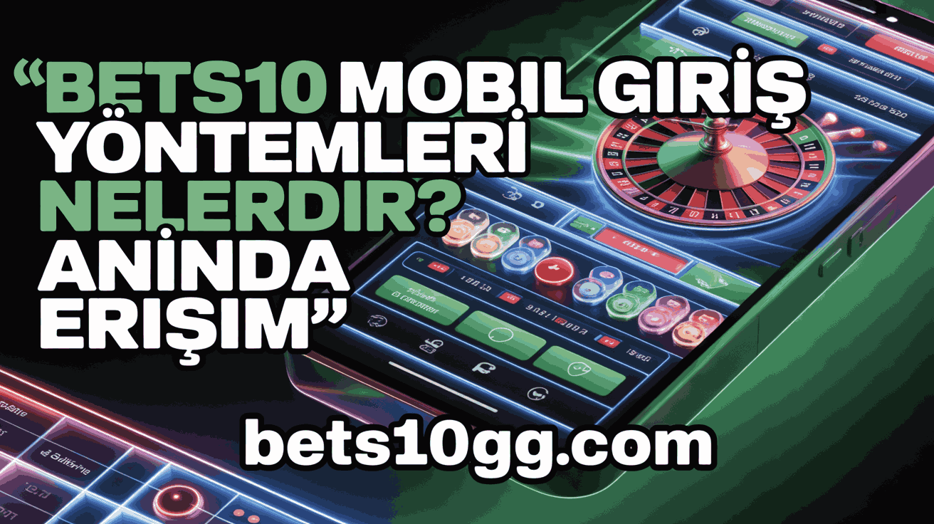 Bets10 Mobil Giriş Yöntemleri
