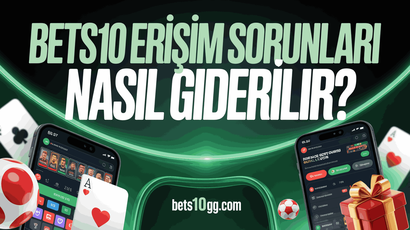 bets10 erisim sorunlari nasil giderilir