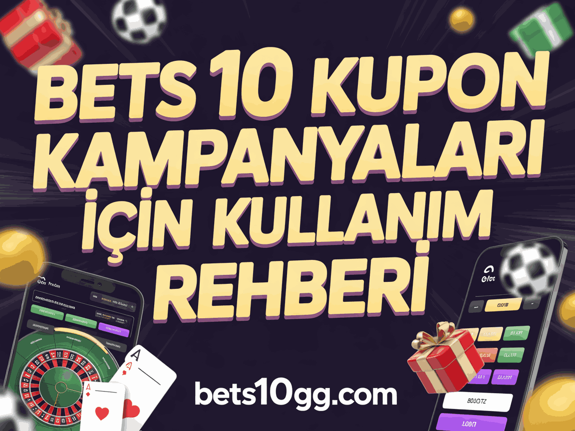 bets10 kupon kampanyalari icin kullanim rehberi