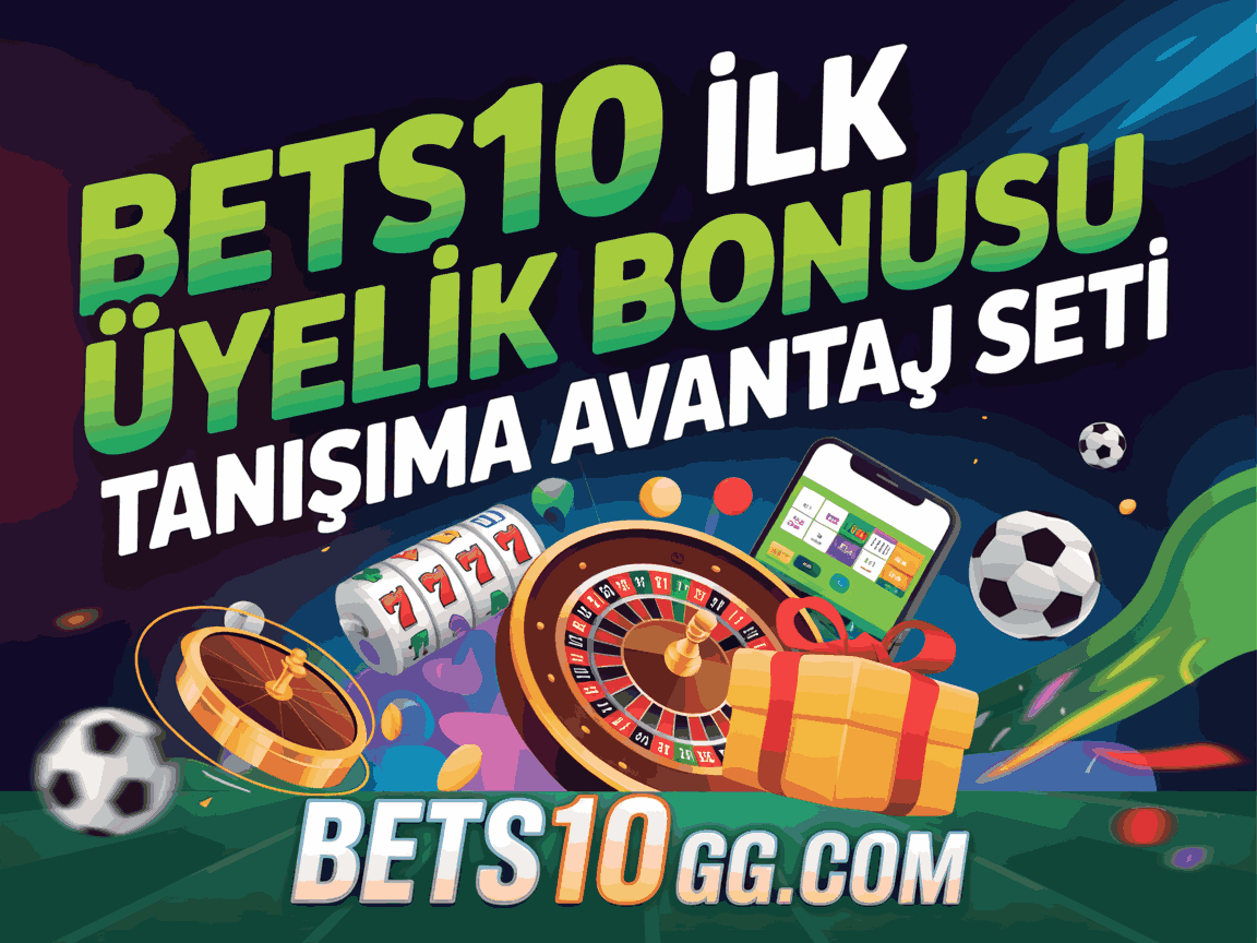 bets10 ilk uyelik bonusu tanisma avantaj seti