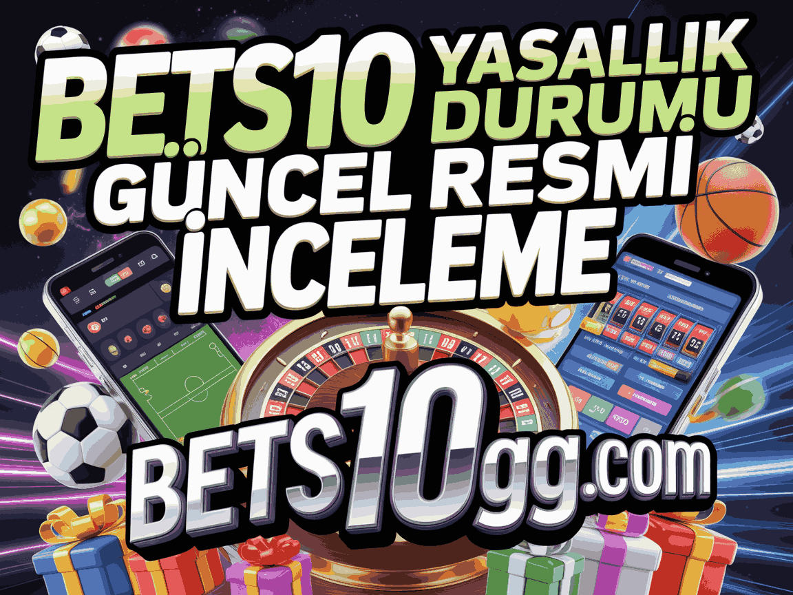 bets10 yasallik durumu guncel resmi inceleme