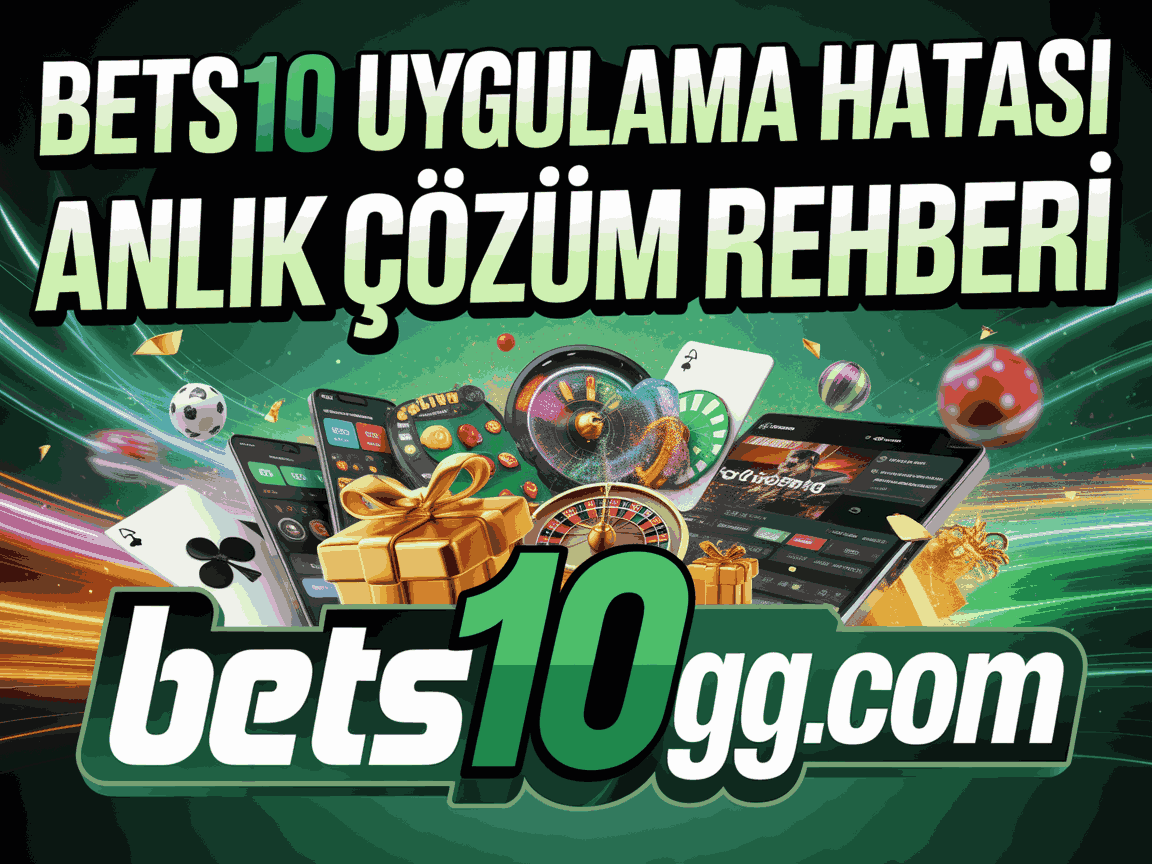 bets10 uygulama hatasi anlik cozum rehberi